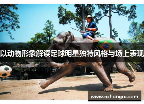 以动物形象解读足球明星独特风格与场上表现