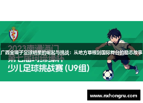 广西金嗓子足球明星的崛起与挑战：从地方草根到国际舞台的励志故事