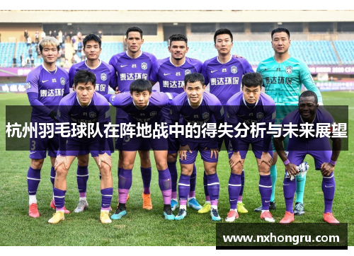 杭州羽毛球队在阵地战中的得失分析与未来展望