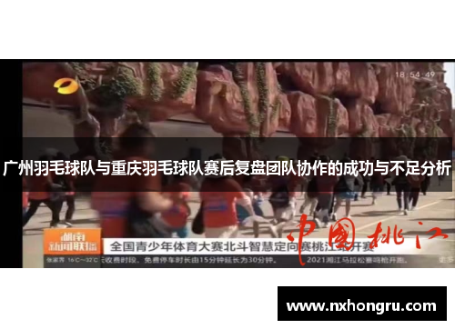 广州羽毛球队与重庆羽毛球队赛后复盘团队协作的成功与不足分析