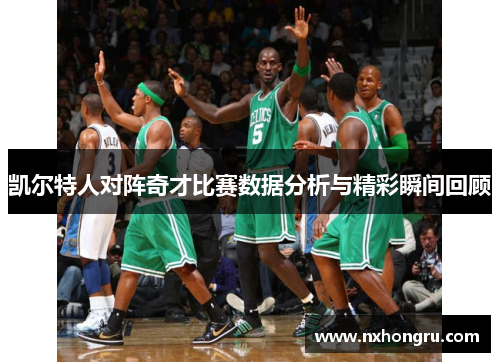 凯尔特人对阵奇才比赛数据分析与精彩瞬间回顾