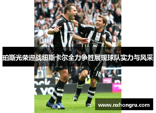 珀斯光荣迎战纽斯卡尔全力争胜展现球队实力与风采