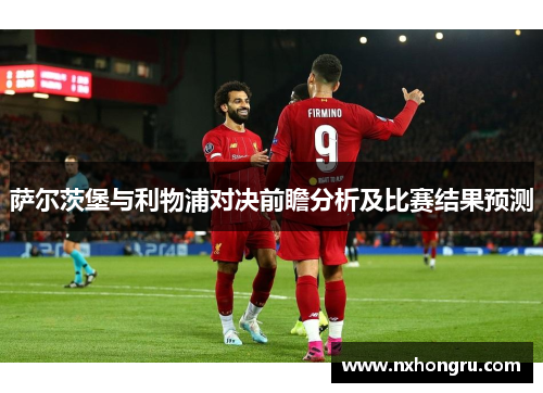 萨尔茨堡与利物浦对决前瞻分析及比赛结果预测
